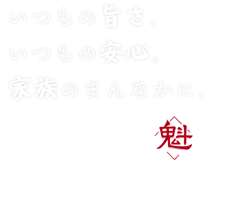 いつもの旨さ、いつもの安心。家族のまんなかに、一刻堂